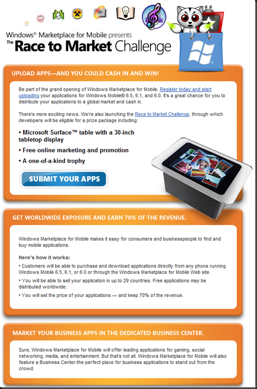 Be part of the grand opening of Windows Marketplace for Mobile. Register today and start uploading your applications for Windows Mobile® 6.5, 6.1, and 6.0. It's a great chance for you to distribute your applications to a global market and cash in. 