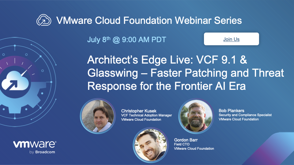 Architect’s Edge Live: VCF 9.1 & Glasswing – Faster Patching and Threat Response for the Frontier AI Era
