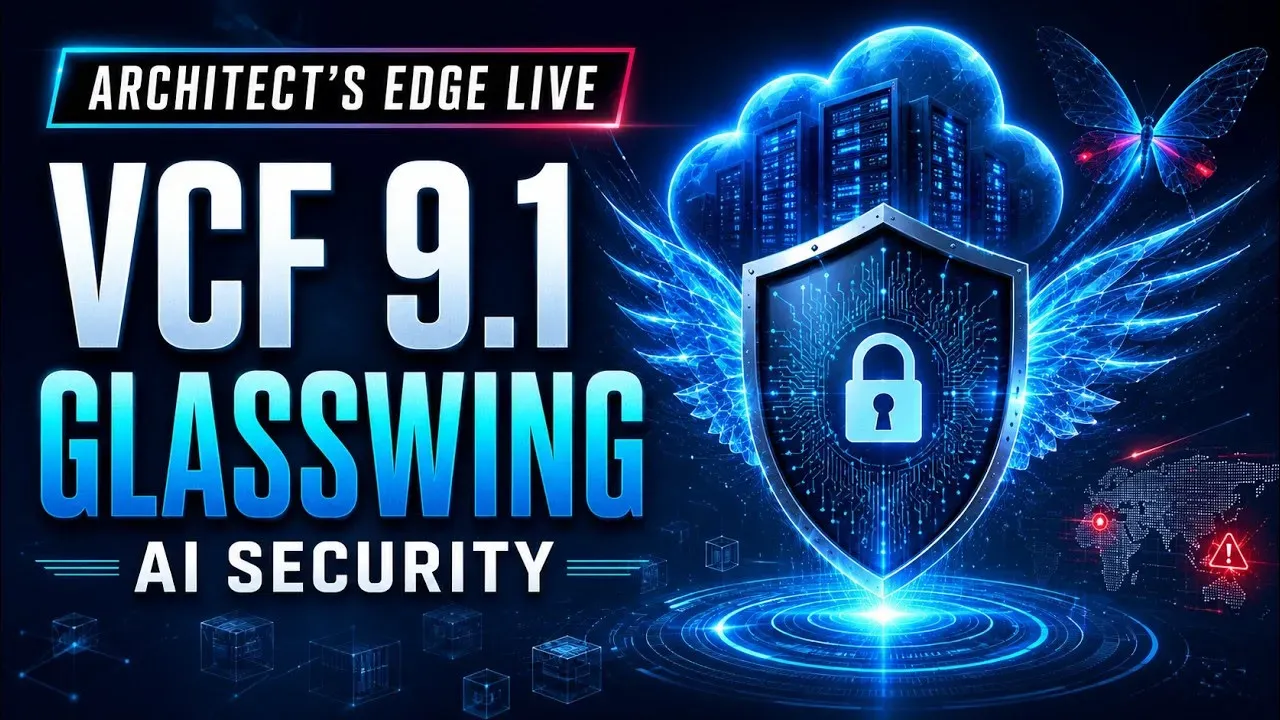 Architect’s Edge Live Recap: VCF 9.1, Project Glasswing, and Surviving the Frontier AI Era